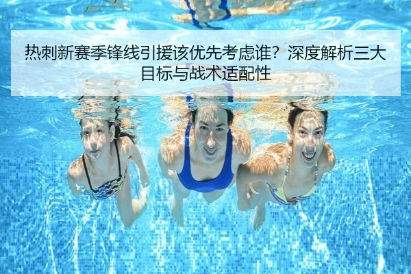 热刺新赛季锋线引援该优先考虑谁？深度解析三大目标与战术适配性